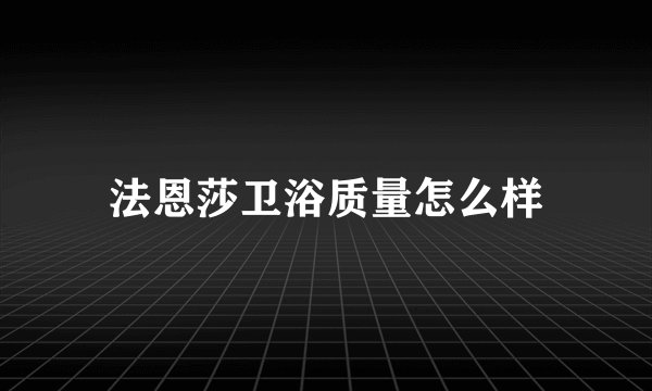 法恩莎卫浴质量怎么样