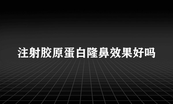 注射胶原蛋白隆鼻效果好吗