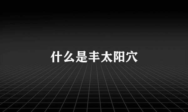 什么是丰太阳穴