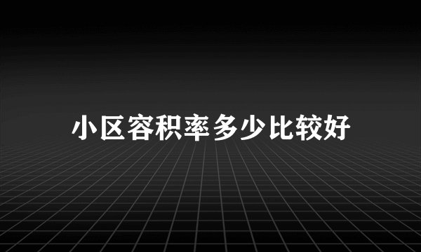 小区容积率多少比较好