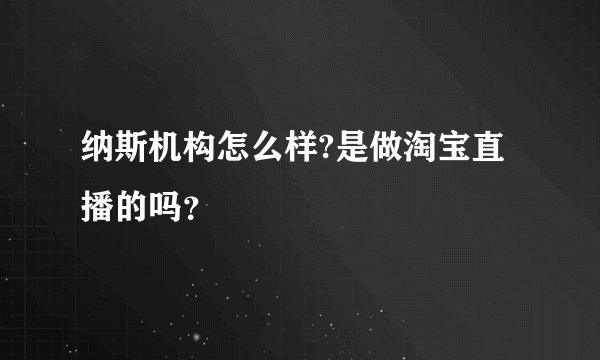 纳斯机构怎么样?是做淘宝直播的吗？