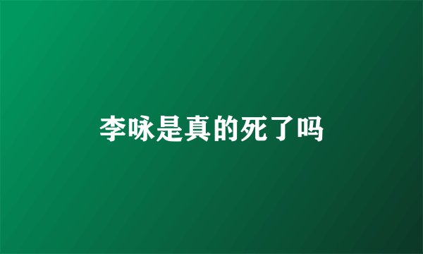 李咏是真的死了吗