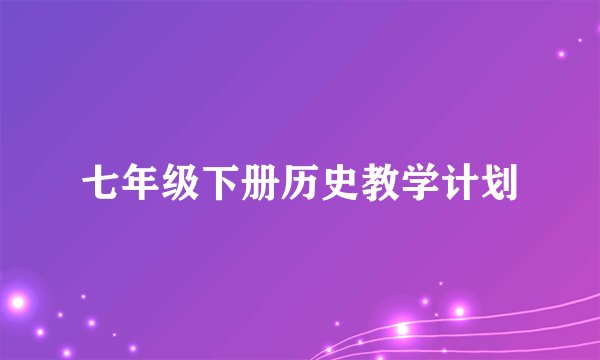 七年级下册历史教学计划
