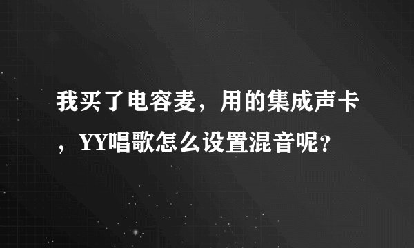 我买了电容麦，用的集成声卡，YY唱歌怎么设置混音呢？