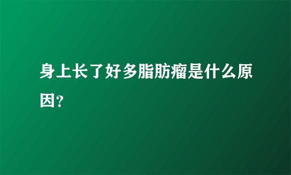 身上长了好多脂肪瘤是什么原因?