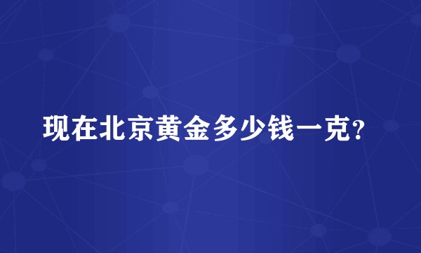 现在北京黄金多少钱一克?