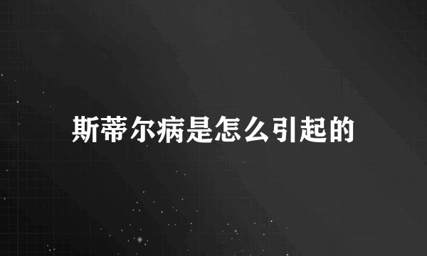 斯蒂尔病是怎么引起的