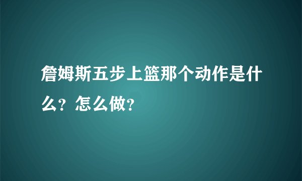詹姆斯五步上篮那个动作是什么？怎么做？