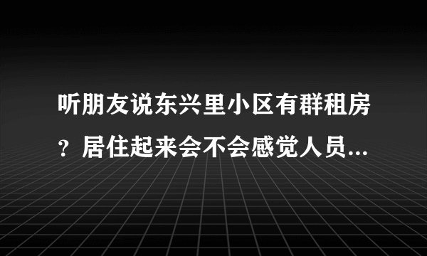 听朋友说东兴里小区有群租房?居住起来会不会感觉人员混杂比较乱?