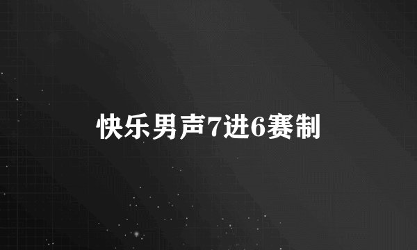 快乐男声7进6赛制