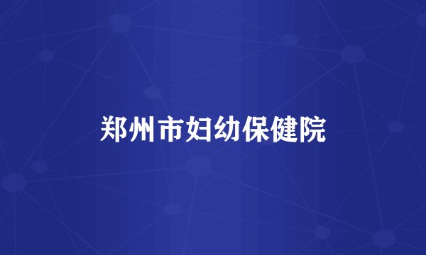 郑州市妇幼保健院