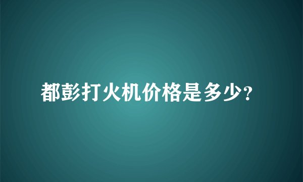 都彭打火机价格是多少？