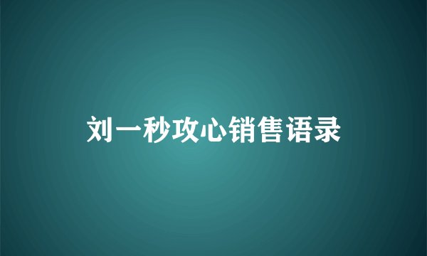 刘一秒攻心销售语录