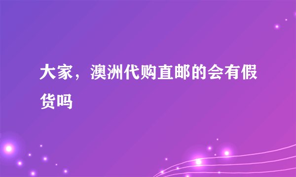 大家，澳洲代购直邮的会有假货吗