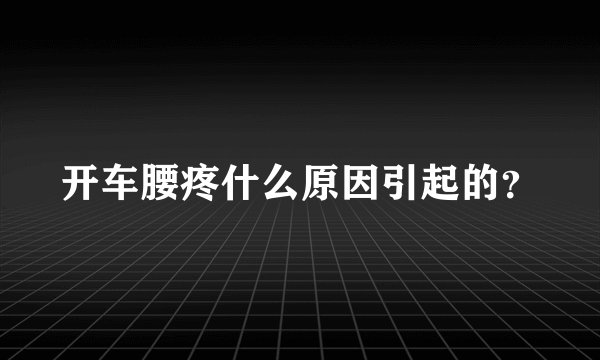 开车腰疼什么原因引起的？