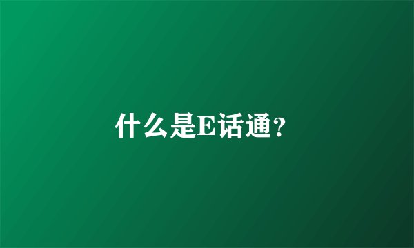 什么是E话通?