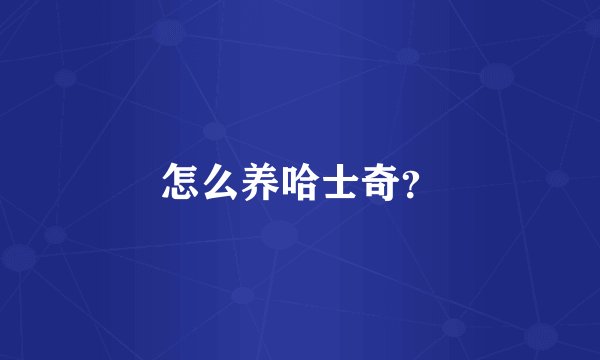 怎么养哈士奇？