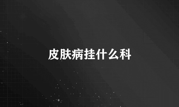 皮肤病挂什么科