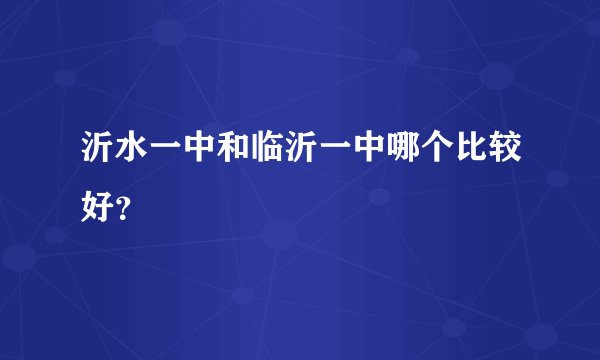 沂水一中和临沂一中哪个比较好？