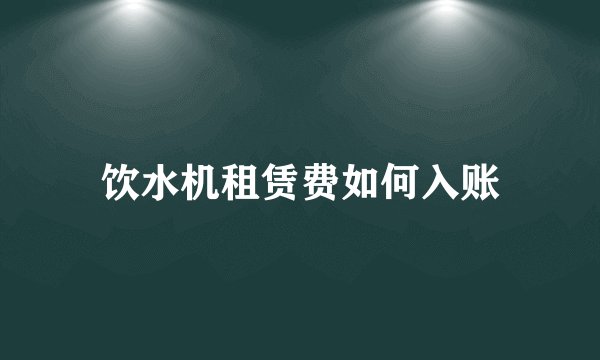 饮水机租赁费如何入账