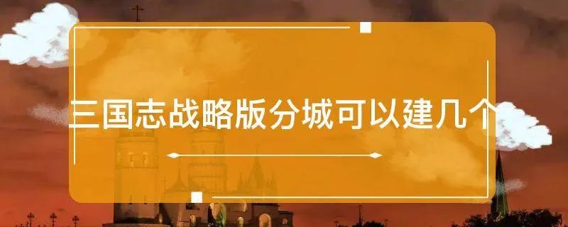 三国志战略版分城可以建几个
