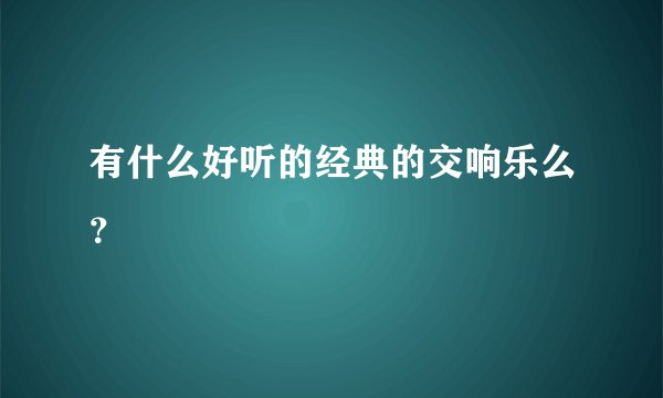有什么好听的经典的交响乐么？
