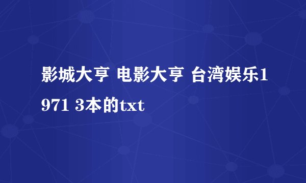 影城大亨 电影大亨 台湾娱乐1971 3本的txt