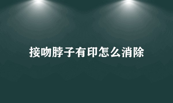 接吻脖子有印怎么消除