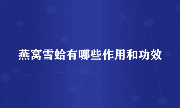 燕窝雪蛤有哪些作用和功效