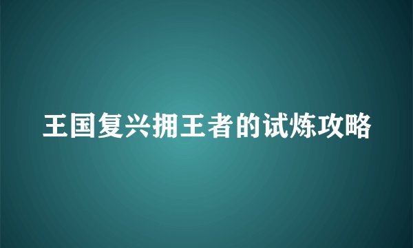 王国复兴拥王者的试炼攻略