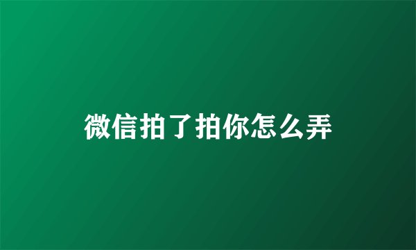 微信拍了拍你怎么弄