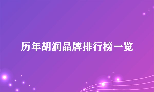 历年胡润品牌排行榜一览