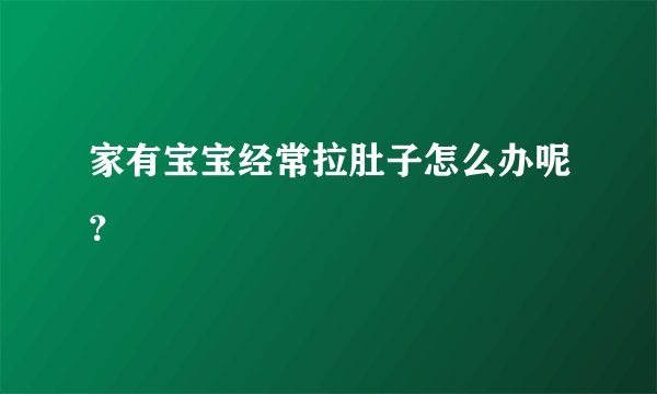 家有宝宝经常拉肚子怎么办呢？