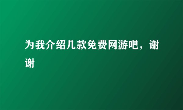 为我介绍几款免费网游吧，谢谢