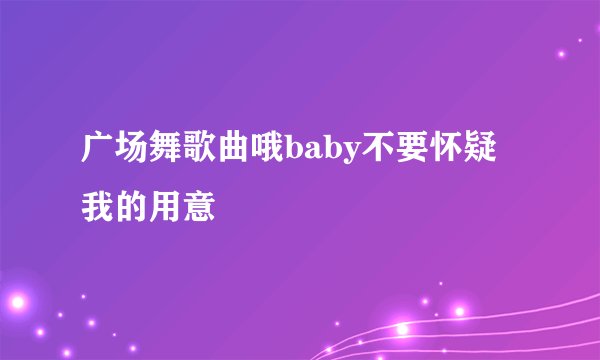 广场舞歌曲哦baby不要怀疑我的用意