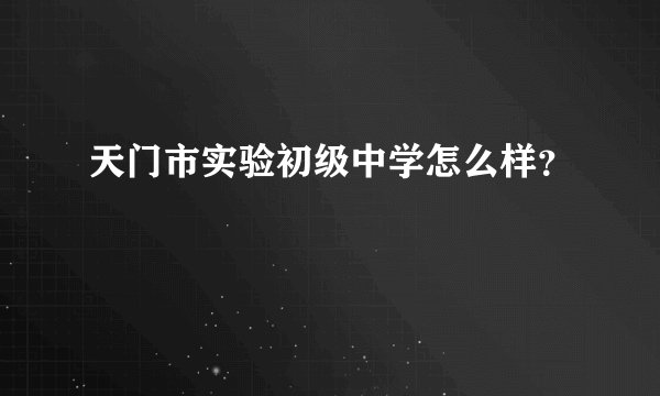 天门市实验初级中学怎么样？