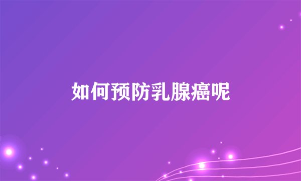 如何预防乳腺癌呢