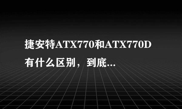 捷安特ATX770和ATX770D有什么区别，到底哪个好一些？