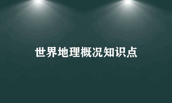 世界地理概况知识点