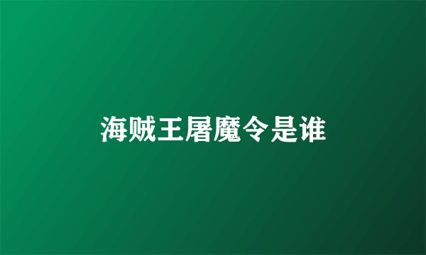 海贼王屠魔令是谁
