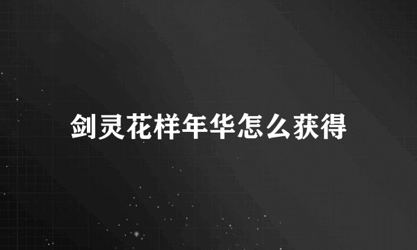剑灵花样年华怎么获得