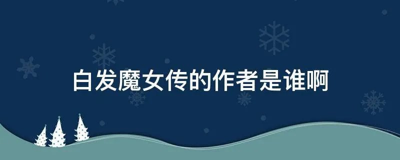 白发魔女传的作者是谁啊