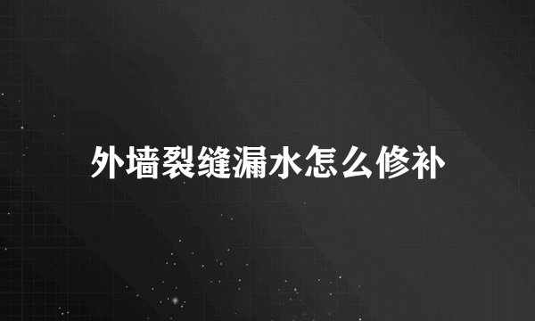 外墙裂缝漏水怎么修补