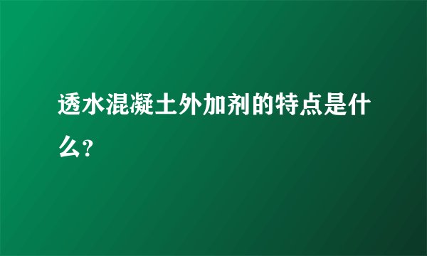 透水混凝土外加剂的特点是什么？