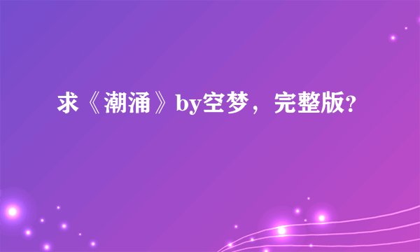 求《潮涌》by空梦，完整版？