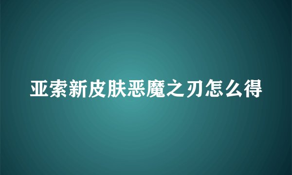 亚索新皮肤恶魔之刃怎么得
