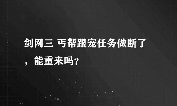 剑网三 丐帮跟宠任务做断了，能重来吗？