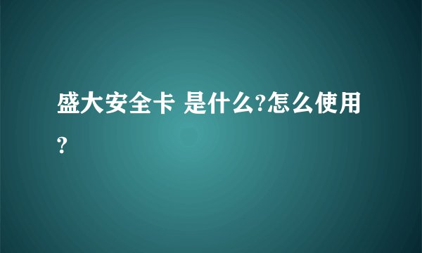 盛大安全卡 是什么?怎么使用?