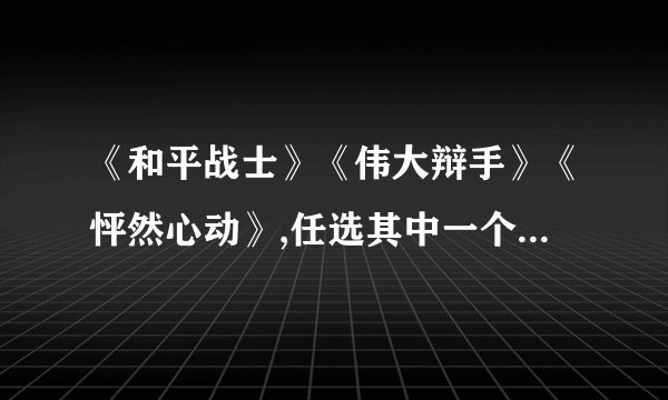 《和平战士》《伟大辩手》《怦然心动》,任选其中一个写一份英文影评或者观后感,100字左右,急.
