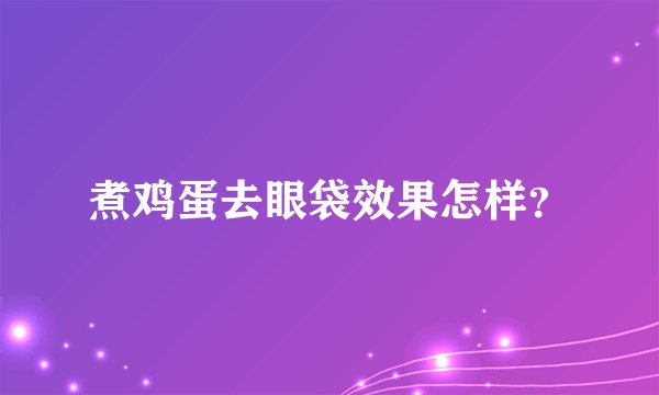 煮鸡蛋去眼袋效果怎样？